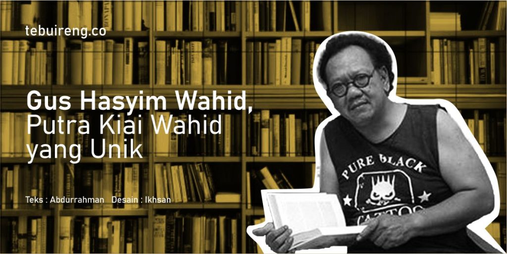 Gus Hasyim Wahid, Putra Kiai Wahid yang Unik
